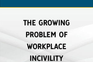 The Growing Problem of Workplace Incivility