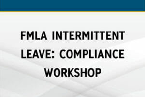 FMLA Intermittent Leave: Compliance Workshop