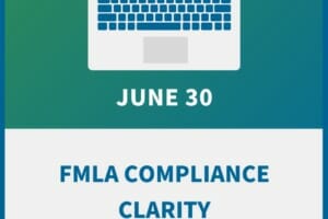 FMLA Compliance Clarity: Managing Leave in a Changing Workforce