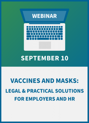 Vaccines and Masks: Legal & Practical Solutions for Employers and HR