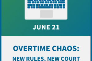 Overtime Chaos: New Rules, New Court Rulings Require Response